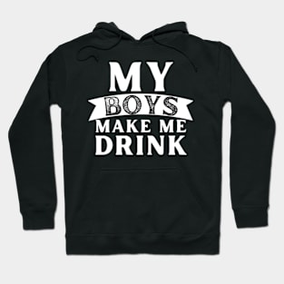 My Boys Make Me Drink Hoodie